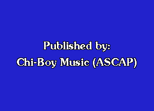 Published by

Chi-Boy Music (ASCAP)