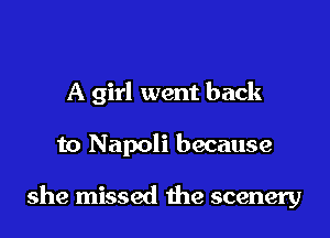 A girl went back

to Napoli because

she missed the scenery