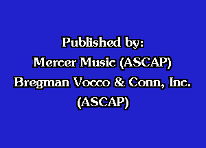 Published byz
Mercer Music (ASCAP)

Bregman Vocco 81 Conn, Inc.
(ASCAP)