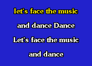 let's face the music
and dance Dance
Let's face the music

and dance