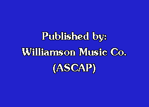 Published by

Williamson Music Co.

(ASCAP)