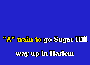 A train to 90 Sugar Hill

way up in Harlem