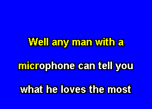 Well any man with a

microphone can tell you

what he loves the most