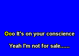 000 It's on your conscience

Yeah I'm not for sale ......