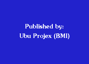 Published by

Ubu Projex (BMI)