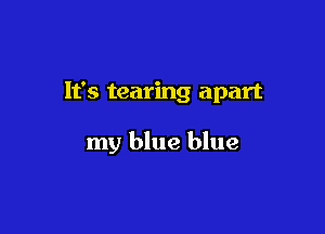 It's tearing apart

my blue blue