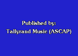 Published by

Tallyrand Music (ASCAP)