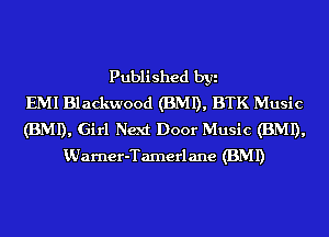 Published byi
EMI Blackwood (BMI), BTK Music
(BMI), Girl Next Door Music (BMI),
KUarner-Tamerlane (BMI)