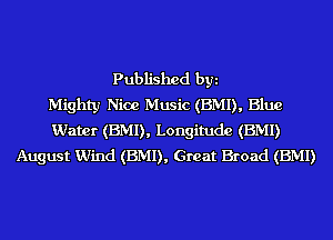 Published byi
Mighty Nice Music (BMI), Blue
Water (BMI), Longitude (BMI)
August Wind (BMI), Great Broad (BMI)