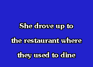 She drove up to

the restaurant where

meg used to dine