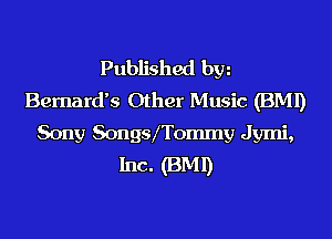 Published hm
Bernard's Other Music (BMI)
Sony SongslTommy Jymi,
Inc. (BMI)