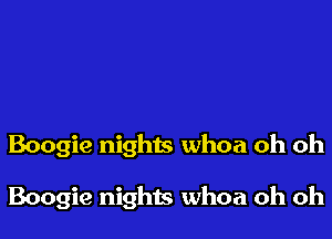 Boogie nights whoa oh oh

Boogie nights whoa oh oh
