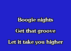 Boogie nights

Get that groove

Let it take you higher