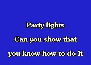 Party lights

Can you show that

you know he