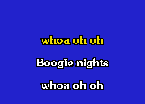 whoa oh oh

Boogie nights

whoa oh oh