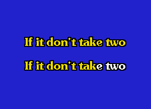 If it don't take two

If it don't take two