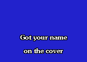 Got your name

on the cover