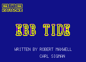 .m-

EBB THEE

LJRITTEN BY ROBERT I'IQXNELL
CQRL SIGPIQN