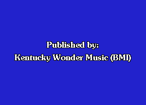 Published bgn

Kentucky Wonder Music (BMI)