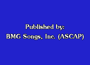 Published by

BMG Songs, Inc. (ASCAP)