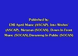 Published by
EMI April Music (ASCAP), Into Wishin'
(ASCAP), Metatun (SOCAN), Down In Front
Music (SOCAN),Dreaming In Public (SOCAN)