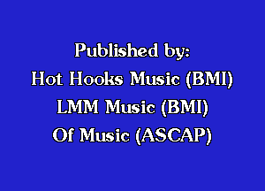 Published byz
Hot Hooks Music (BMI)

LMM Music (BMI)
Of Music (ASCAP)