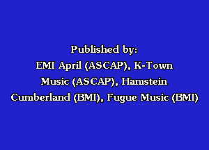 Published byi
EMI April (ASCAP), K-Town
Music (ASCAP), Hamstein
Cumberland (BMI), Fugue Music (BMI)