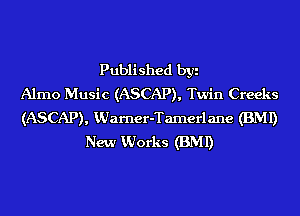 Published byi
Alrno Music (ASCAP), Twin Creeks
(ASCAP), KUarner-Tamerlane (BMI)
New Vdorks (BMI)