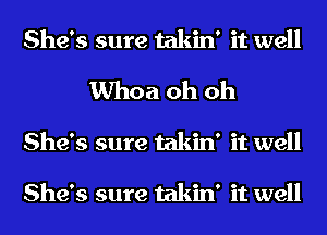 She's sure takin' it well
Whoa oh oh
She's sure takin' it well

She's sure takin' it well