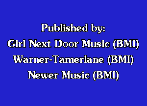 Published bgn
Girl Next Door Music (BMI)
Warner-Tamerlane (BMI)
Newer Music (BMI)