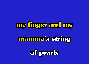 my finger and my

mamma's string

of pearls