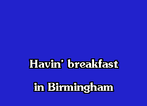 Havin' breakfast

in Birmingham