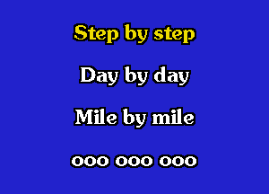 Step by step

Day by day
Mile by mile

000 000 000