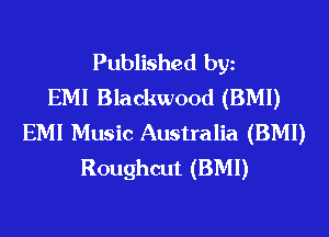 Published bgn
EMI Blackwood (BMI)
EMI Music Australia (BMI)
Roughcut (BMI)