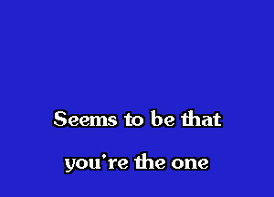 Seems to be that

you're the one