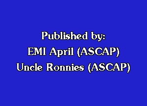 Published by
EM! April (ASCAP)

Uncle Ronnies (ASCAP)