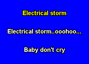 Electrical storm

Electrical storm..ooohoo...

Baby don't cry