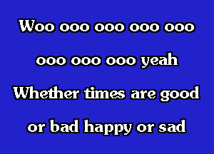 1Woo 000 000 000 000

000 000 000 yeah

Whether times are good

or bad happy or sad