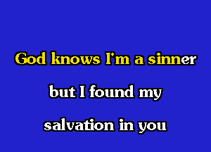 God knows I'm a sinner

but I found my

salvation in you