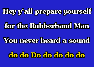 Hey 51' all prepare yourself
for the Rubberband Man

You never heard a sound

do do Do do do do do