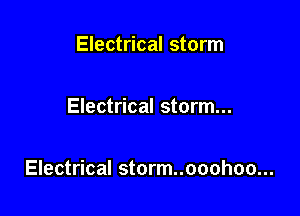 Electrical storm

Electrical storm...

Electrical storm..ooohoo...