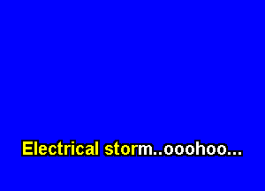 Electrical storm..ooohoo...