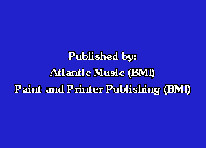 Published by
Atlantic Music (BMI)

Paint and Printer Publishing (BMI)