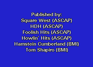 Published byt
Square West (ASCAP)
HDH (ASCAP)
Foolish Hits (ASCAP)

Howlin' Hits (ASCAP)
Hamstein Cumberland (BMI)
Tom Shapiro (BMI)