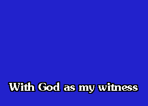 With God as my wimecs