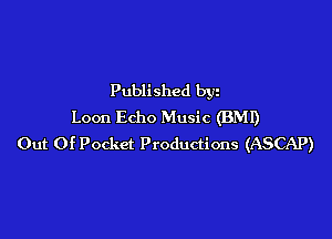 Published by
Loon Echo Music (BMI)

Out Of Pocket Productions (ASCAP)