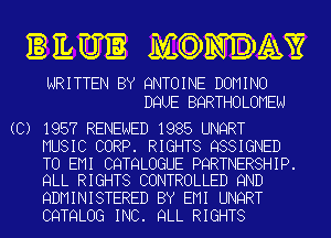 IE E U3 MQNDfAY

WRITTEN BY QNTOINE DOMINO
DQUE BQRTHOLOMEN

(C) 1957 RENEWED 1985 UNQRT
MUSIC CORP. RIGHTS QSSIGNED
TO EMI CQTQLOGUE PQRTNERSHIP.
QLL RIGHTS CONTROLLED 9ND
QDMINISTERED BY EMI UNQRT
CQTQLOG INC. QLL RIGHTS