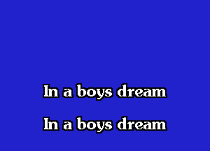 In a boys dream

In a boys dream