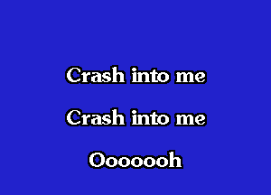 Crash into me

Crash into me

Ooooooh