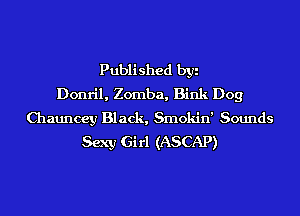 Published byi
Donril, Zomba, Bink Dog
Chauncey Black, Smokin' Sounds
Sexy Girl (ASCAP)